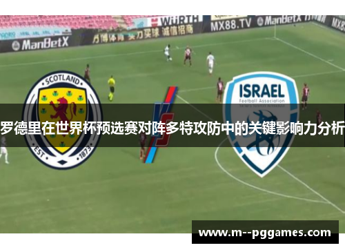 罗德里在世界杯预选赛对阵多特攻防中的关键影响力分析
