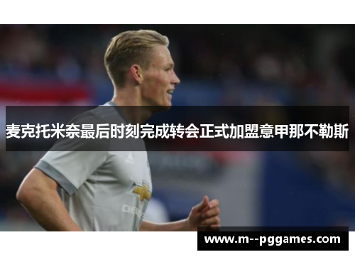 麦克托米奈最后时刻完成转会正式加盟意甲那不勒斯