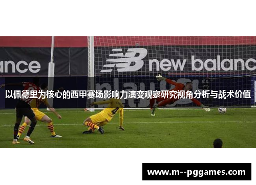 以佩德里为核心的西甲赛场影响力演变观察研究视角分析与战术价值
