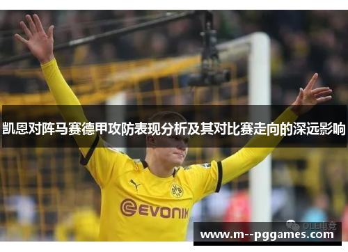 凯恩对阵马赛德甲攻防表现分析及其对比赛走向的深远影响